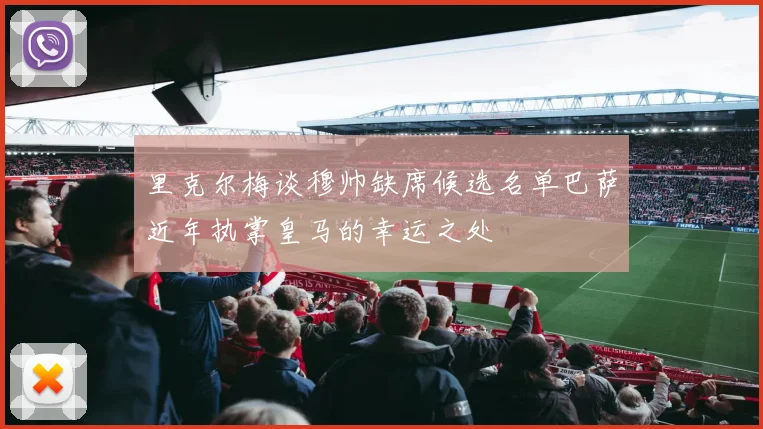 里克尔梅谈穆帅缺席候选名单巴萨近年执掌皇马的幸运之处